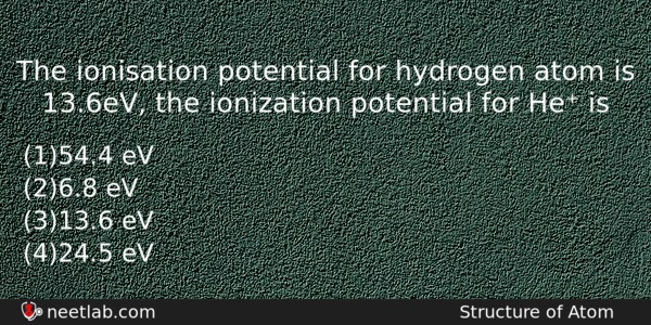 The Ionisation Potential For Hydrogen Atom Is 136ev The Ionization Chemistry Question 