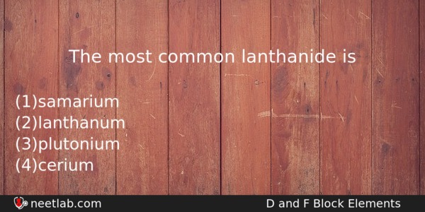 The Most Common Lanthanide Is Chemistry Question 