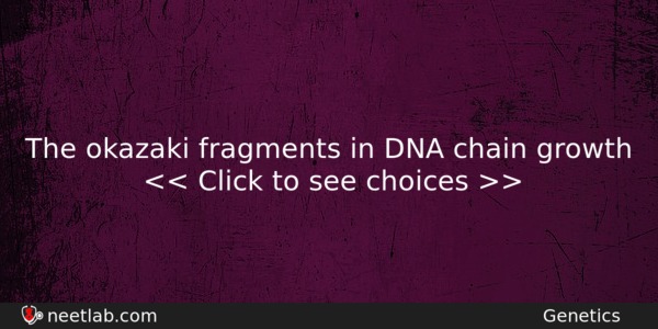 The Okazaki Fragments In Dna Chain Growth Biology Question 