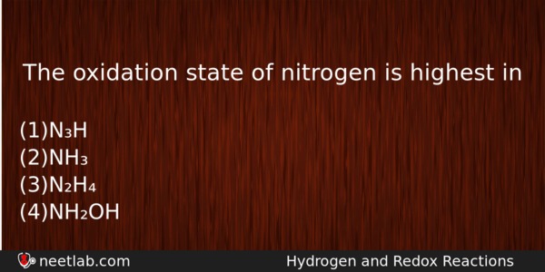 The Oxidation State Of Nitrogen Is Highest In Chemistry Question 