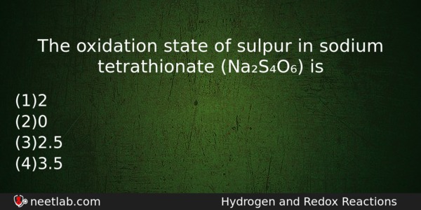 The Oxidation State Of Sulpur In Sodium Tetrathionate Naso Is Chemistry Question 