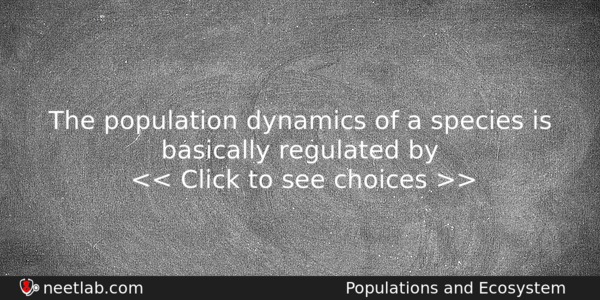 The Population Dynamics Of A Species Is Basically Regulated By Biology Question 