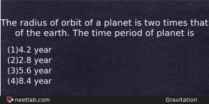 The Radius Of Orbit Of A Planet Is Two Times Physics Question
