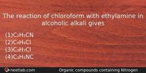 The Reaction Of Chloroform With Ethylamine In Alcoholic Alkali Gives Chemistry Question