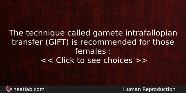 The Technique Called Gamete Intrafallopian Transfer Gift Is Recommended For Biology Question 