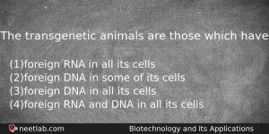 The Transgenetic Animals Are Those Which Have Biology Question