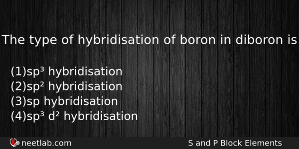 The Type Of Hybridisation Of Boron In Diboron Is Chemistry Question 