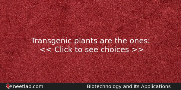 Transgenic Plants Are The Ones Biology Question 