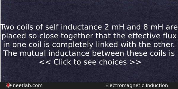 Two Coils Of Self Inductance 2 Mh And 8 Mh Physics Question 