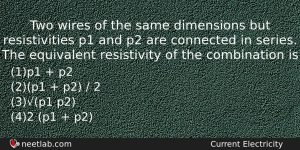 Two Wires Of The Same Dimensions But Resistivities P1 And Physics Question