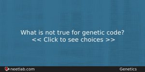 What Is Not True For Genetic Code Biology Question