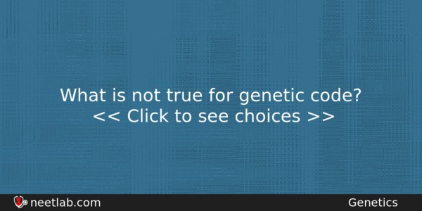 What Is Not True For Genetic Code Biology Question 