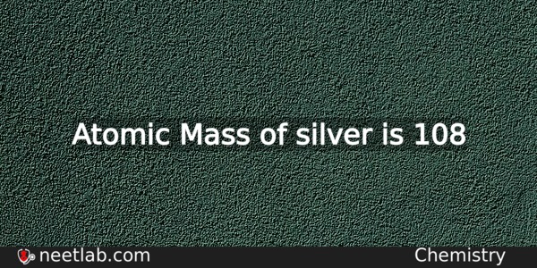What Is The Atomic Mass Of Silver Chemistry