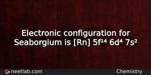What Is The Electronic Configuration For Seaborgium Chemistry