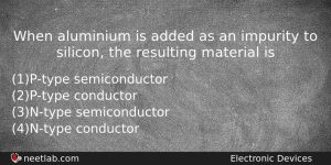 When Aluminium Is Added As An Impurity To Silicon The Physics Question
