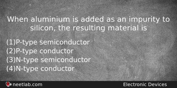 When Aluminium Is Added As An Impurity To Silicon The Physics Question 