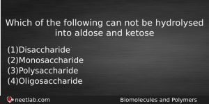 Which Of The Following Can Not Be Hydrolysed Into Aldose Chemistry Question