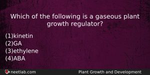 Which Of The Following Is A Gaseous Plant Growth Regulator Biology Question
