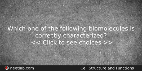 Which One Of The Following Biomolecules Is Correctly Characterized Biology Question 