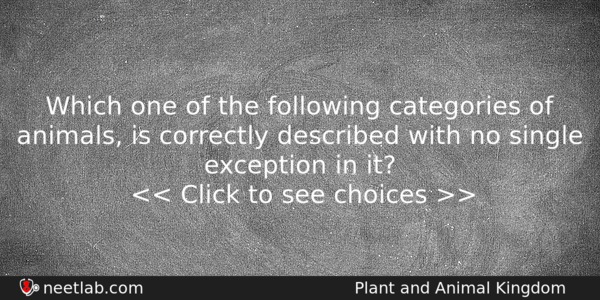 Which One Of The Following Categories Of Animals Is Correctly Biology Question 