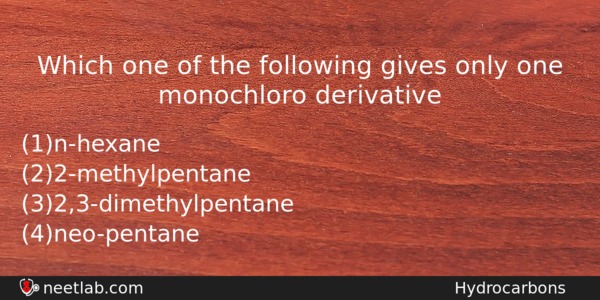 Which One Of The Following Gives Only One Monochloro Derivative Chemistry Question 