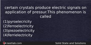 Certain Crystals Produce Electric Signals On Application Of Pressurthis Phenomenon Chemistry Question