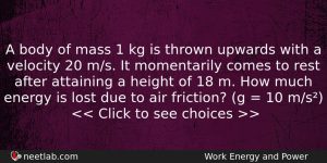 A Body Of Mass 1 Kg Is Thrown Upwards With Physics Question