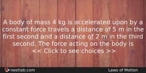 A Body Of Mass 4 Kg Is Accelerated Upon By Physics Question