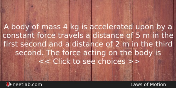 A Body Of Mass 4 Kg Is Accelerated Upon By Physics Question 