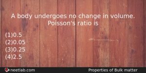 A Body Undergoes No Change In Volume Poissons Ratio Is Physics Question