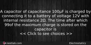 A Capacitor Of Capacitance 100f Is Charged By Connecting It Physics Question