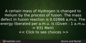 A Certain Mass Of Hydrogen Is Changed To Helium By Physics Question