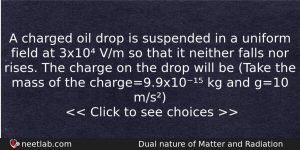 A Charged Oil Drop Is Suspended In A Uniform Field Physics Question
