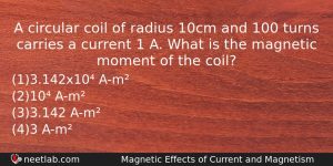 A Circular Coil Of Radius 10cm And 100 Turns Carries Physics Question