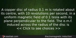 A Copper Disc Of Radius 01 M Is Rotated About Physics Question