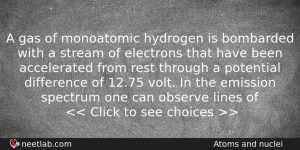 A Gas Of Monoatomic Hydrogen Is Bombarded With A Stream Physics Question