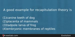 A Good Example For Recapitulation Theory Is Biology Question