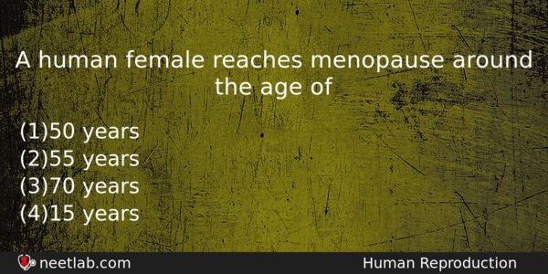 A Human Female Reaches Menopause Around The Age Of Biology Question 
