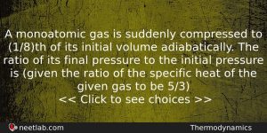 A Monoatomic Gas Is Suddenly Compressed To 18th Of Its Physics Question