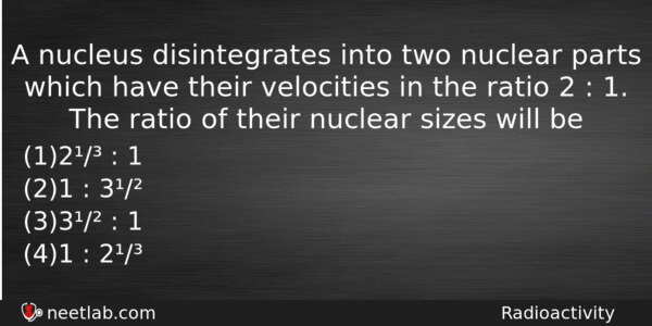 A Nucleus Disintegrates Into Two Nuclear Parts Which Have Their Physics Question 