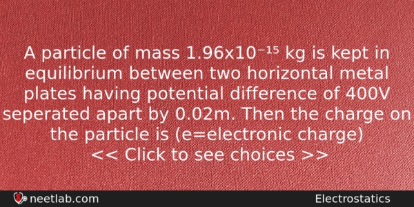A Particle Of Mass 196x10 Kg Is Kept In Equilibrium Physics Question 
