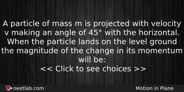 A Particle Of Mass M Is Projected With Velocity V Physics Question 