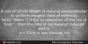 A Rod Of 10 Cm Length Is Moving Perpendicular To Physics Question