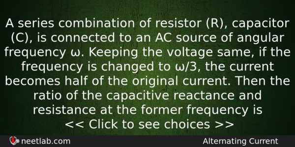 A Series Combination Of Resistor R Capacitor C Is Connected Physics Question 