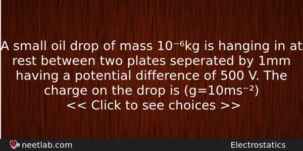A Small Oil Drop Of Mass 10kg Is Hanging In Physics Question 