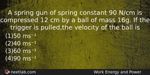 A Spring Gun Of Spring Constant 90 Ncm Is Compressed Physics Question