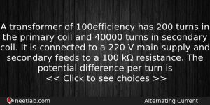 A Transformer Of 100 Efficiency Has 200 Turns In The Physics Question
