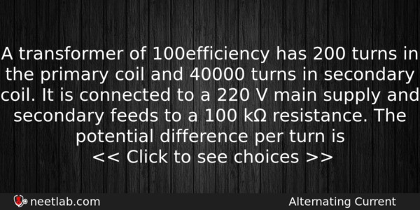 A Transformer Of 100 Efficiency Has 200 Turns In The Physics Question 