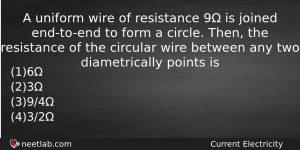 A Uniform Wire Of Resistance 9 Is Joined Endtoend To Physics Question