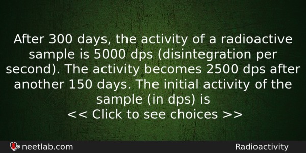 After 300 Days The Activity Of A Radioactive Sample Is Physics Question 